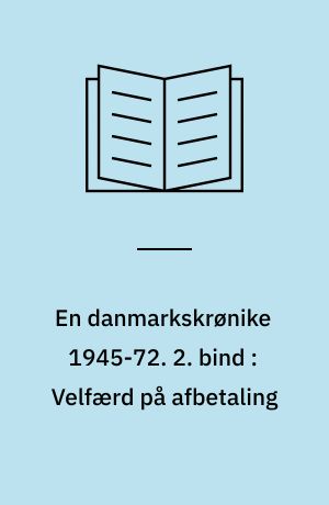 En danmarkskrønike 1945-72. 2. bind : Velfærd på afbetaling