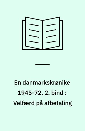 En danmarkskrønike 1945-72. 2. bind : Velfærd på afbetaling