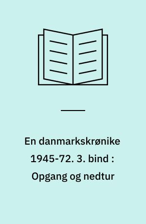En danmarkskrønike 1945-72. 3. bind : Opgang og nedtur