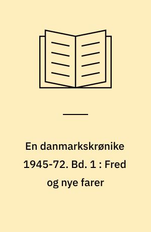 En danmarkskrønike 1945-72. Bd. 1 : Fred og nye farer