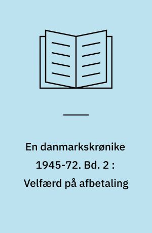 En danmarkskrønike 1945-72. Bd. 2 : Velfærd på afbetaling