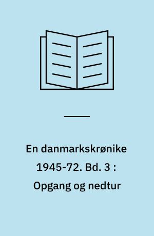 En danmarkskrønike 1945-72. Bd. 3 : Opgang og nedtur
