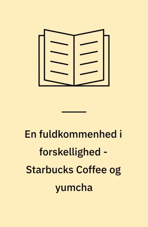 En fuldkommenhed i forskellighed - Starbucks Coffee og yumcha : konsumption, identitet og globalisering - mellem opfattelser af det vestlige og det kinesiske blandt Hong Kongs yngre universitetsuddannede : specialeafhandling til kandidateksamen