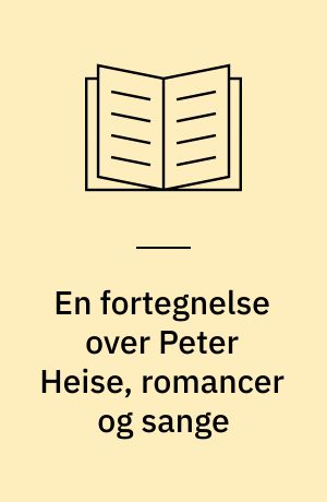 En fortegnelse over Peter Heise, romancer og sange