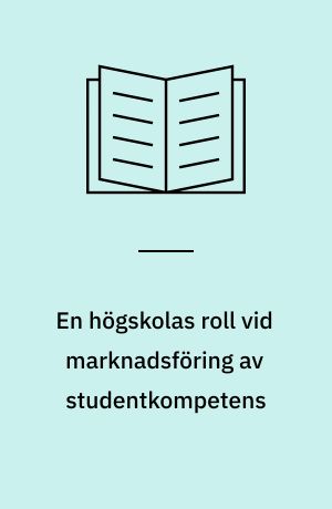 En högskolas roll vid marknadsföring av studentkompetens : passiv eller aktiv