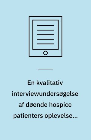 En kvalitativ interviewundersøgelse af døende hospice patienters oplevelser, ønsker og forventninger i relation til deres religiøse behov