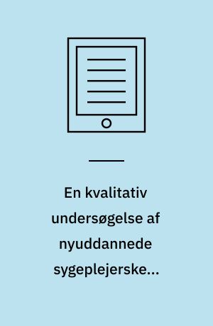 En kvalitativ undersøgelse af nyuddannede sygeplejerskers oplevelser af overgangen fra studerende til nyuddannet i psykiatrien