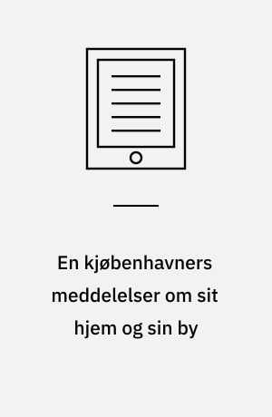 En kjøbenhavners meddelelser om sit hjem og sin by : Kontorchef W. Kornerups memoirer / Memoirer og breve XLII