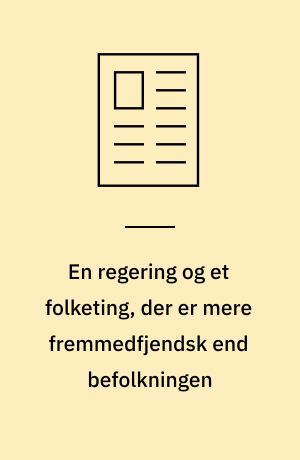 En regering og et folketing, der er mere fremmedfjendsk end befolkningen