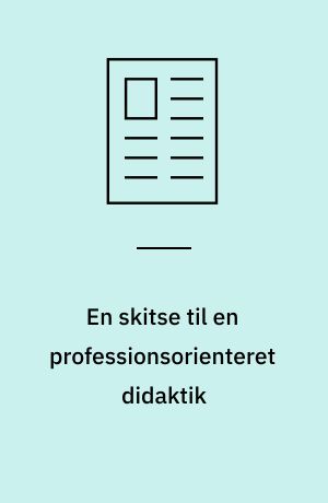 En skitse til en professionsorienteret didaktik : eksemplificeret med læreruddannelsen