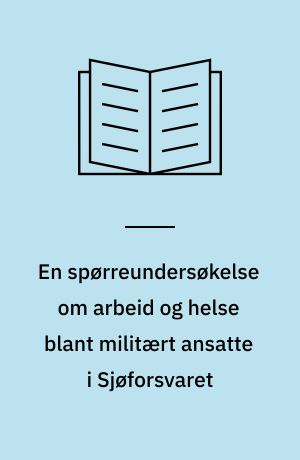 En spørreundersøkelse om arbeid og helse blant militært ansatte i Sjøforsvaret : en delrapport i prosjektet HMS SJØ