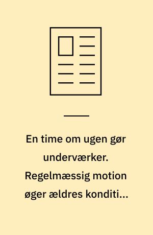 En time om ugen gør underværker. Regelmæssig motion øger ældres kondition med op til 18%