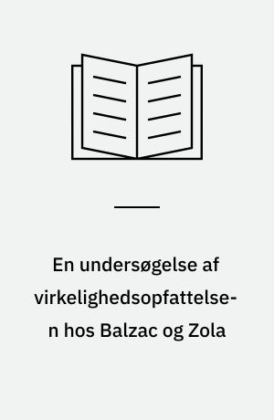 En undersøgelse af virkelighedsopfattelsen hos Balzac og Zola : speciale