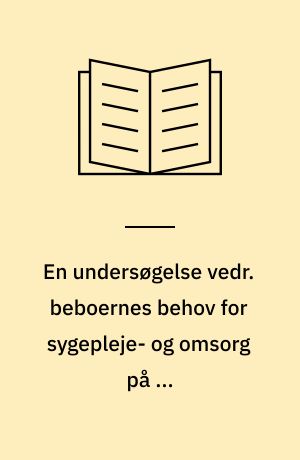 En undersøgelse vedr. beboernes behov for sygepleje- og omsorg på en plejehjemsinstitution