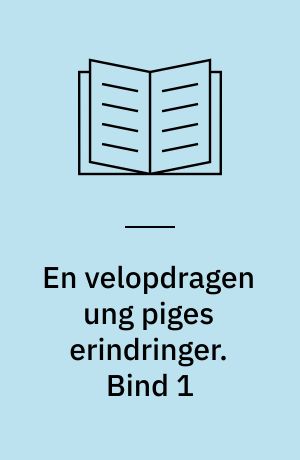 En velopdragen ung piges erindringer. Bind 1