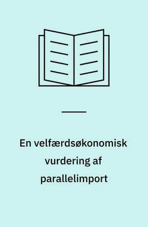 En velfærdsøkonomisk vurdering af parallelimport : en teoretisk og empirisk tilgang