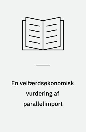En velfærdsøkonomisk vurdering af parallelimport : en teoretisk og empirisk tilgang