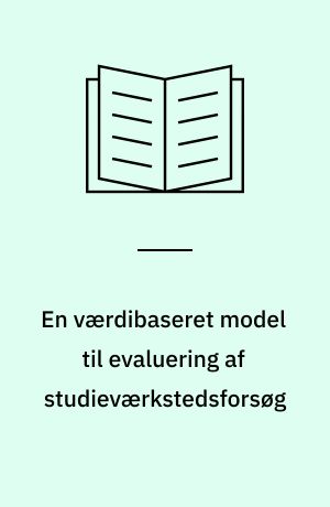 En værdibaseret model til evaluering af studieværkstedsforsøg : afprøvet på VUC Djursland, VUC Århus og VUC Silkeborg-Skanderborg-Odder i skoleåret 2003/04