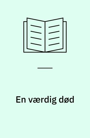 En værdig død : en afklaring af begrebet "en værdig død" og dets anvendelse i sygeplejen