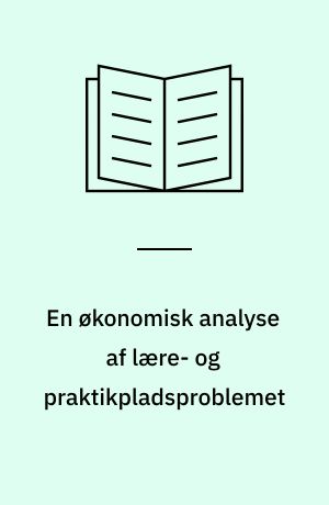 En økonomisk analyse af lære- og praktikpladsproblemet