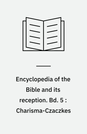 Encyclopedia of the Bible and its reception. Bd. 5 : Charisma-Czaczkes