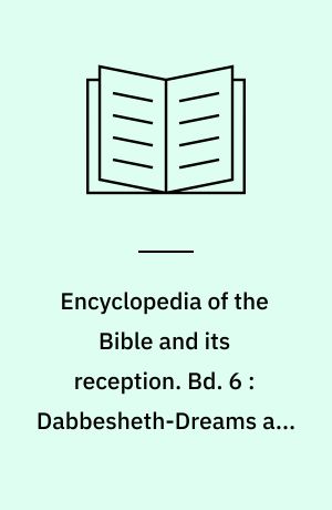 Encyclopedia of the Bible and its reception. Bd. 6 : Dabbesheth-Dreams and Dream Interpretation