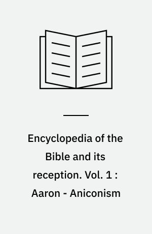 Encyclopedia of the Bible and its reception. Vol. 1 : Aaron - Aniconism