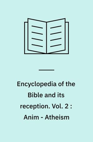 Encyclopedia of the Bible and its reception. Vol. 2 : Anim - Atheism