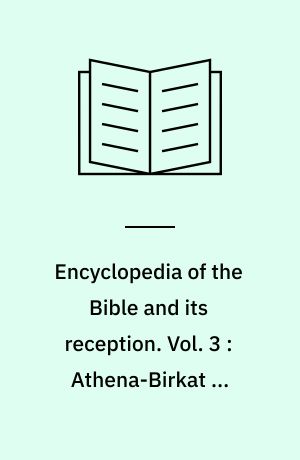 Encyclopedia of the Bible and its reception. Vol. 3 : Athena-Birkat ha-Minim.