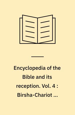 Encyclopedia of the Bible and its reception. Vol. 4 : Birsha-Chariot of fire.