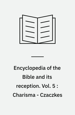 Encyclopedia of the Bible and its reception. Vol. 5 : Charisma - Czaczkes