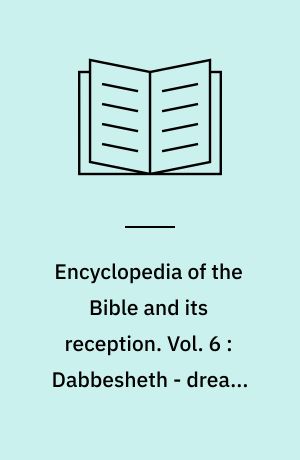 Encyclopedia of the Bible and its reception. Vol. 6 : Dabbesheth - dreams and dream interpretation