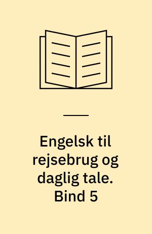 Engelsk til rejsebrug og daglig tale. Bind 5