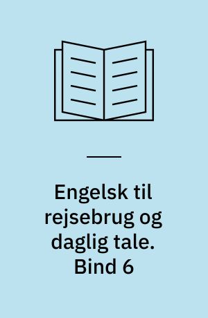 Engelsk til rejsebrug og daglig tale. Bind 6