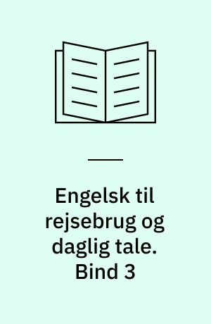 Engelsk til rejsebrug og daglig tale. Bind 3