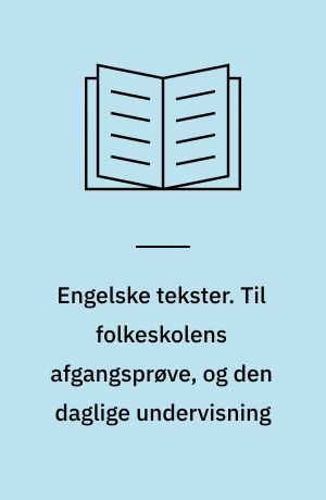 Engelske tekster. Til folkeskolens afgangsprøve, og den daglige undervisning