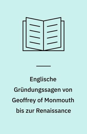 Englische Gründungssagen von Geoffrey of Monmouth bis zur Renaissance : ein Versuch