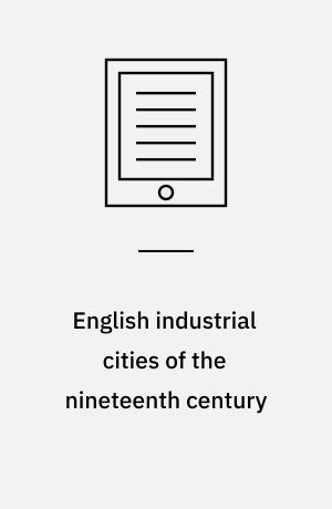 English industrial cities of the nineteenth century : a social geography