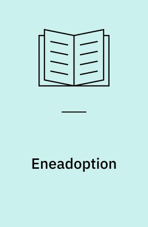 Eneadoption : i spændingsfeltet mellem ideologi og praksis : udarbejdet som bachelorprojekt