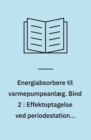 Energiabsorbere til varmepumpeanlæg. Bind 2 : Effektoptagelse ved periodestationær drift