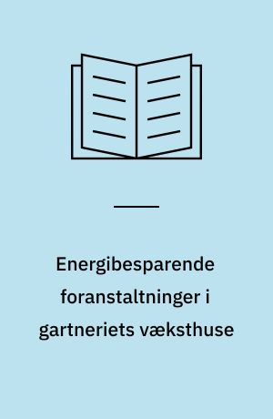 Energibesparende foranstaltninger i gartneriets væksthuse : en økonomisk vurdering
