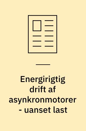 Energirigtig drift af asynkronmotorer - uanset last : ved anvendelse af nye styreprincipper for frekvensomformere til asynkronmotorer kan tabene i motor og omformer minimeres i enhver driftssituation