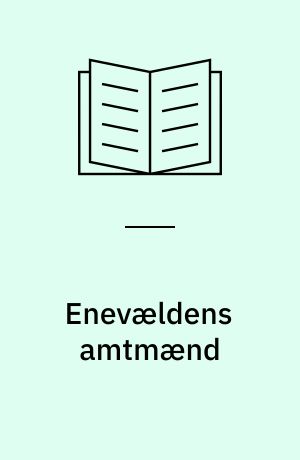 Enevældens amtmænd : danske amtmænds rolle og funktion i enevældens forvaltning 1660-1848