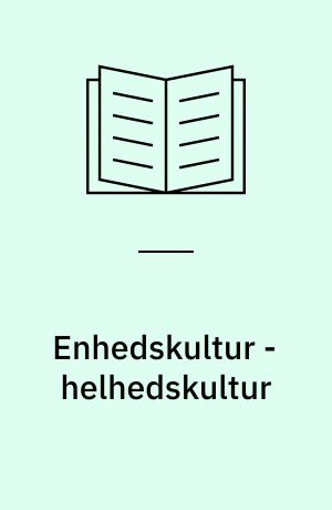Enhedskultur - helhedskultur : artikler om dansk kulturel selvforståelse