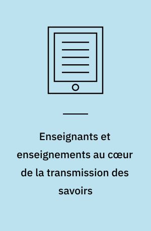 Enseignants et enseignements au cœur de la transmission des savoirs