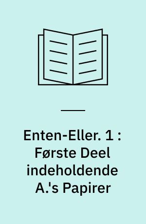 Enten-Eller : Et Livs-Fragment. I-II. 1 : Første Deel indeholdende A.'s Papirer