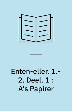 Enten-eller : et Livs-Fragment. 1.-2. Deel. 1 : A's Papirer