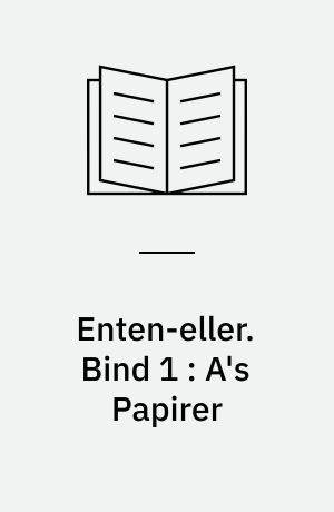 Enten-eller : et Livs-Fragment. Bind 1 : A's Papirer
