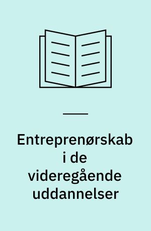 Entreprenørskab i de videregående uddannelser : innovation og iværksætteri inden for KVU og MVU : rapport fra Arbejdsgruppen vedr. entreprenørskab inden for korte og mellemlange videregående uddannelser samt videregående voksenuddannelser