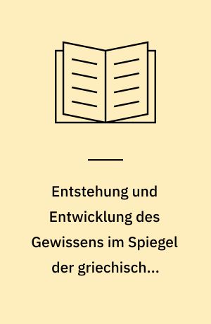 Entstehung und Entwicklung des Gewissens im Spiegel der griechischen Tragödie